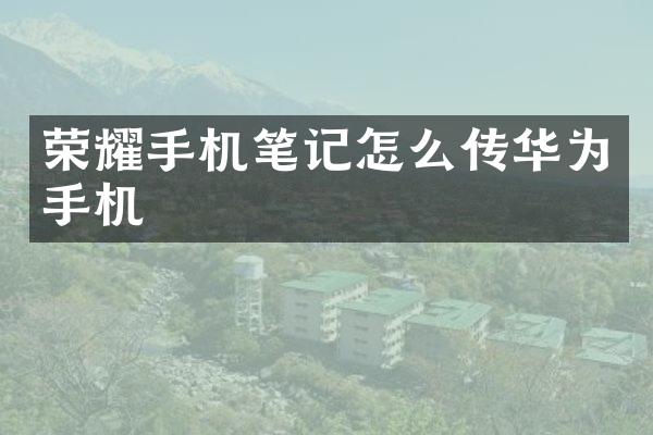 荣耀手机笔记怎么传华为手机