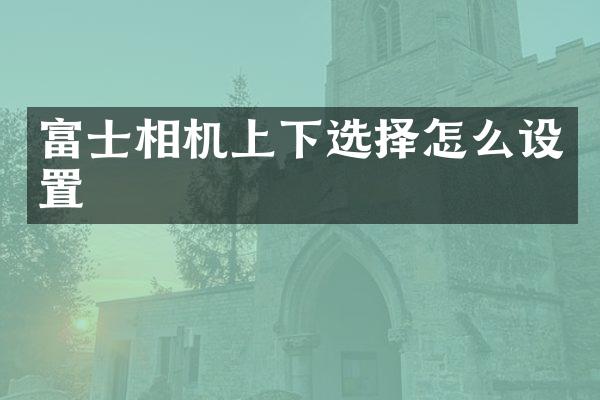富士相机上下选择怎么设置