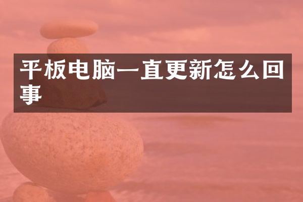 平板电脑一直更新怎么回事