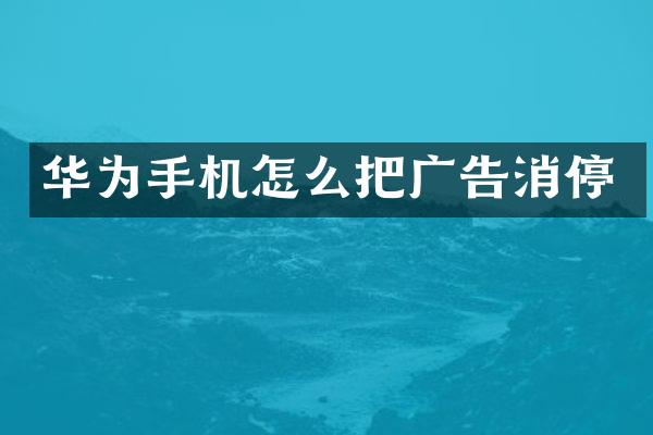 华为手机怎么把广告消停