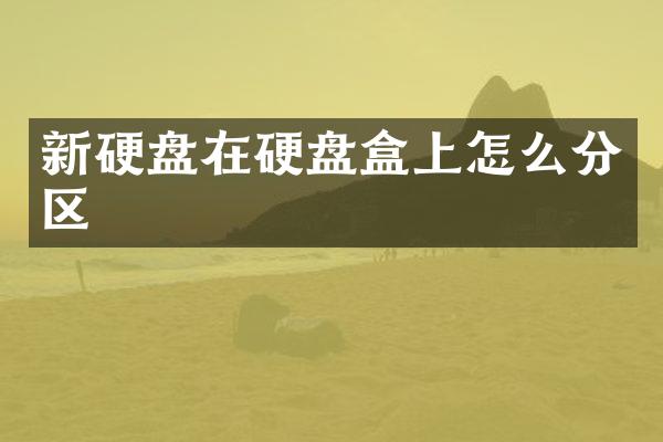 新硬盘在硬盘盒上怎么分区