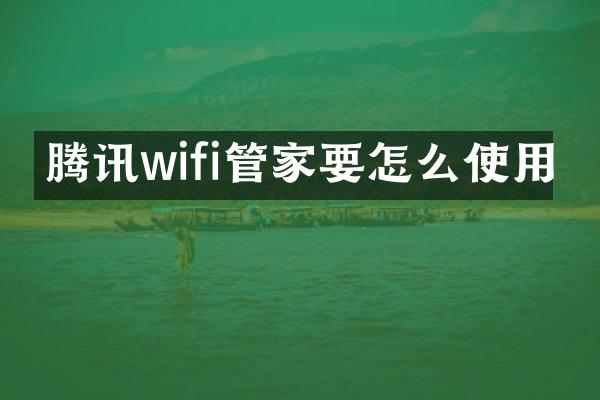 腾讯wifi管家要怎么使用
