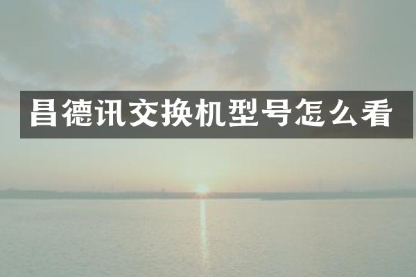 昌德讯交换机型号怎么看