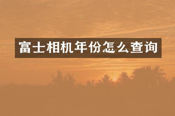 富士相机年份怎么查询