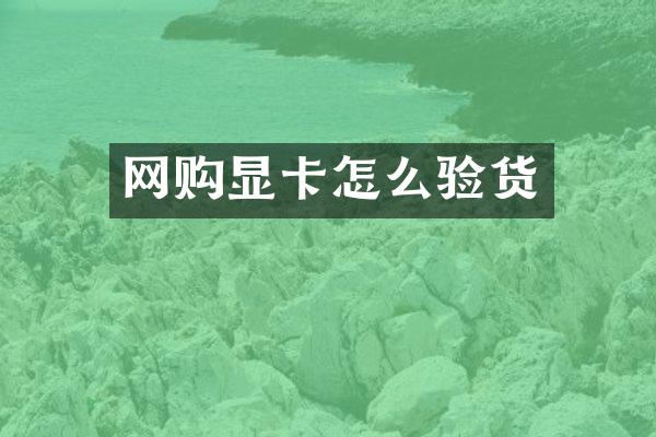 网购显卡怎么验货