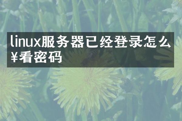 linux服务器已经登录怎么查看密码