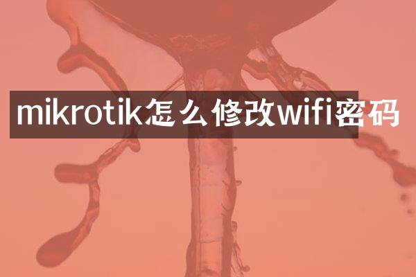mikrotik怎么修改wifi密码