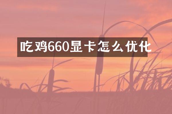 吃鸡660显卡怎么优化