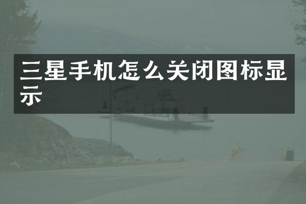 三星手机怎么关闭图标显示