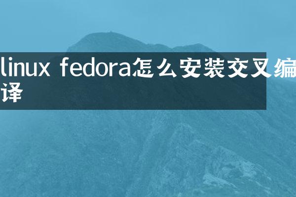 linux fedora怎么安装交叉编译