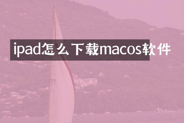 ipad怎么下载macos软件