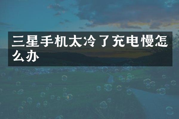 三星手机太冷了充电慢怎么办