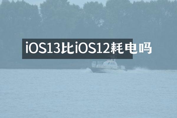 iOS13比iOS12耗电吗