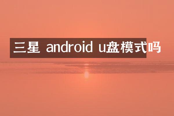 三星 android u盘模式吗