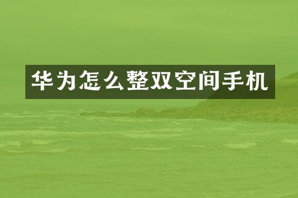 华为怎么整双空间手机