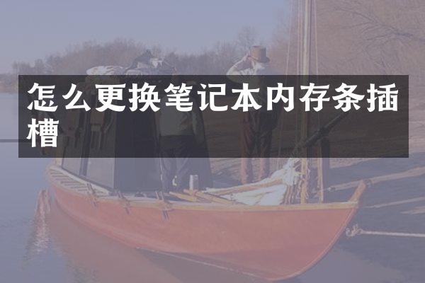 怎么更换笔记本内存条插槽