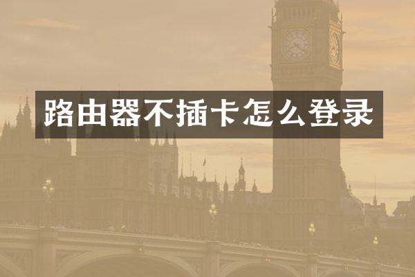路由器不插卡怎么登录