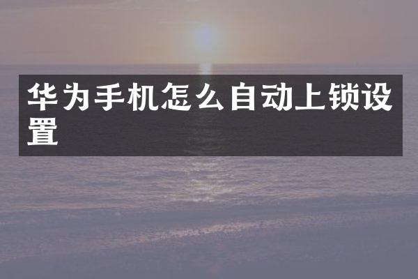 华为手机怎么自动上锁设置