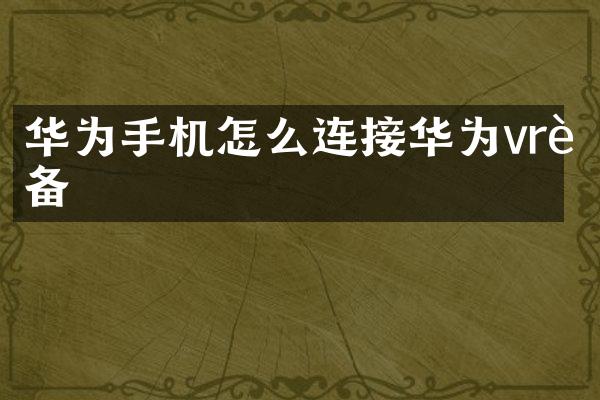 华为手机怎么连接华为vr设备