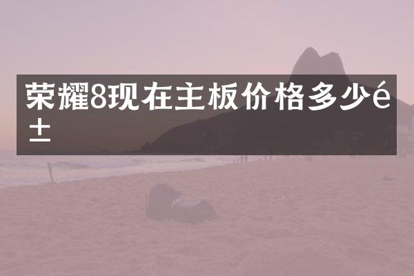荣耀8现在主板价格多少钱