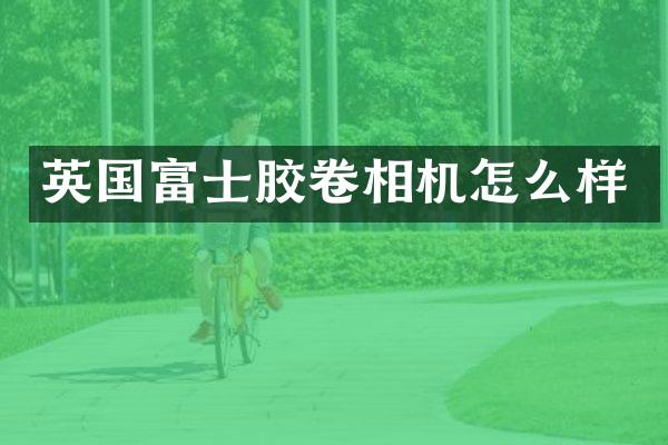 英国富士胶卷相机怎么样