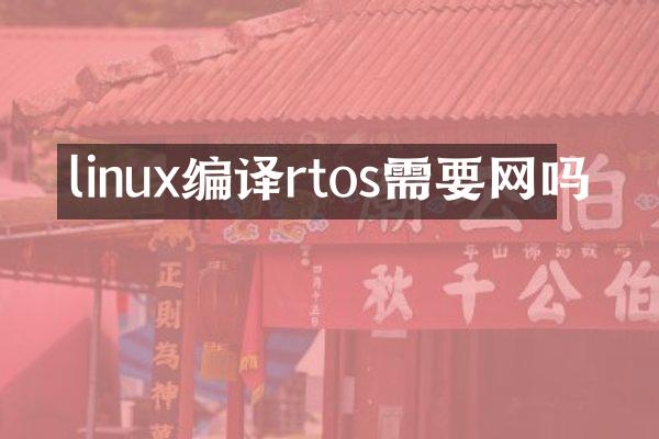 linux编译rtos需要网吗