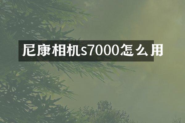 尼康相机s7000怎么用