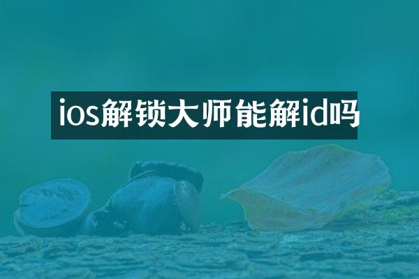 ios解锁大师能解id吗