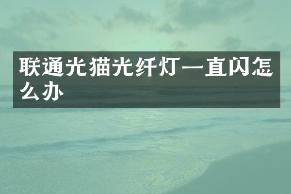 联通光猫光纤灯一直闪怎么办
