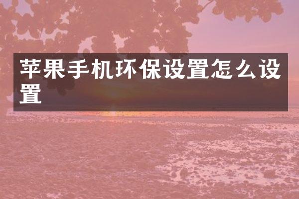 苹果手机环保设置怎么设置