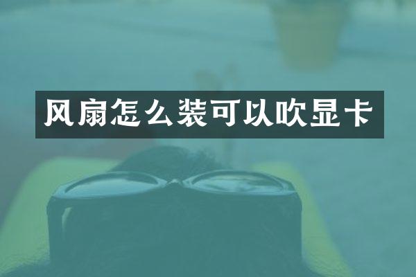 风扇怎么装可以吹显卡