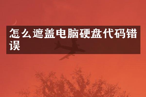 怎么遮盖电脑硬盘代码错误
