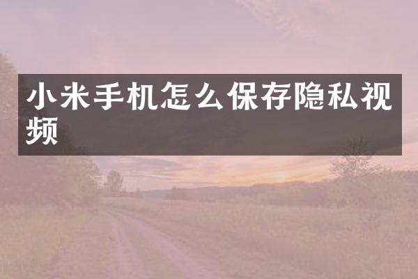 小米手机怎么保存隐私视频