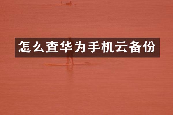 怎么查华为手机云备份