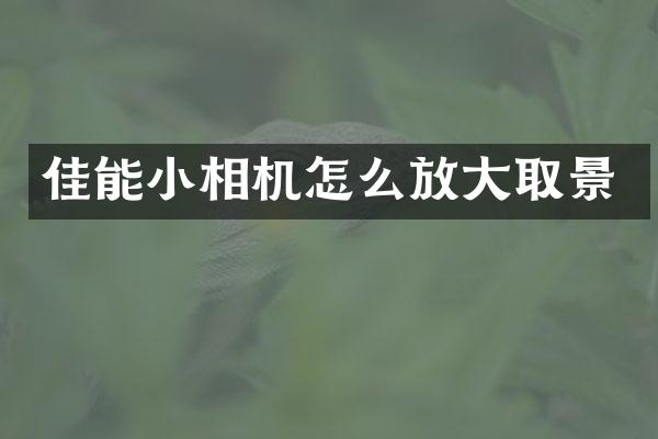 佳能小相机怎么放大取景