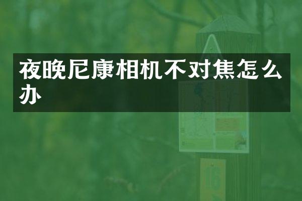 夜晚尼康相机不对焦怎么办