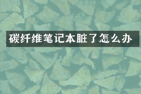 碳纤维笔记本脏了怎么办