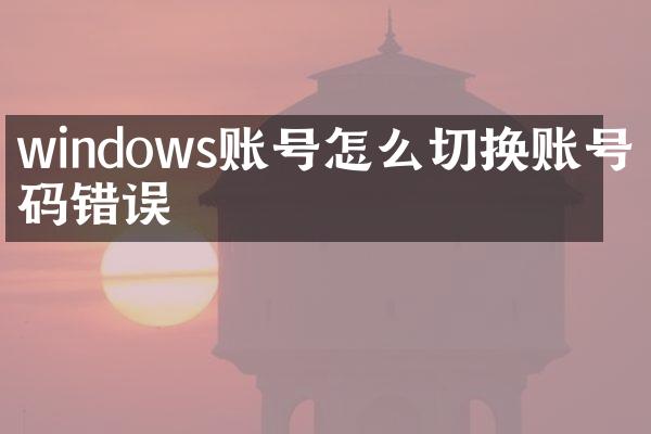 windows账号怎么切换账号密码错误