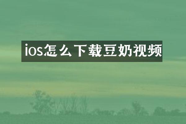 ios怎么下载豆奶视频