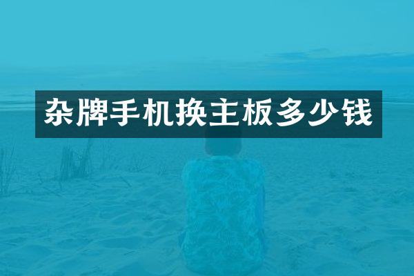 杂牌手机换主板多少钱