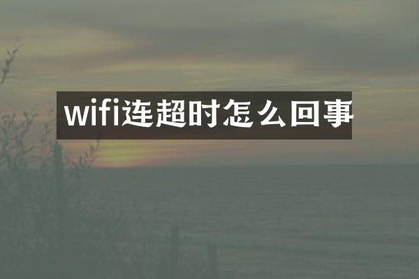 wifi连超时怎么回事