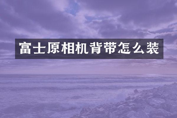 富士原相机背带怎么装