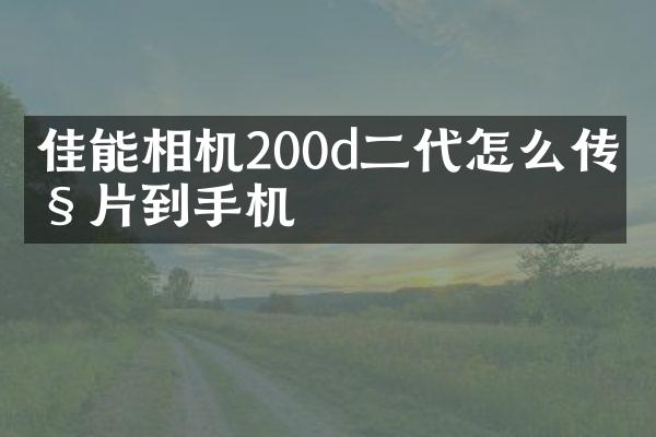 佳能相机200d二代怎么传照片到手机