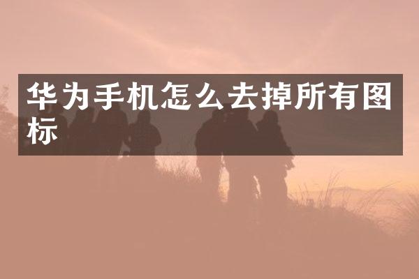 华为手机怎么去掉所有图标