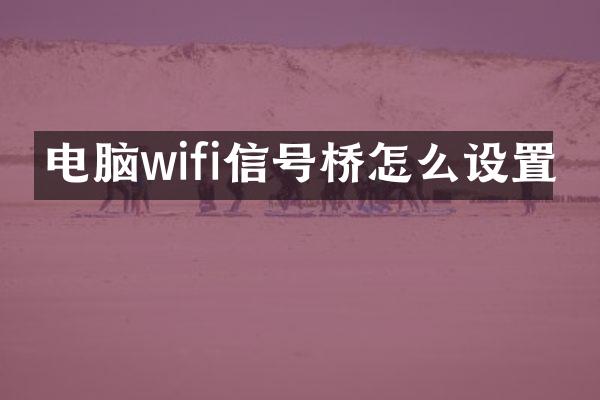 电脑wifi信号桥怎么设置