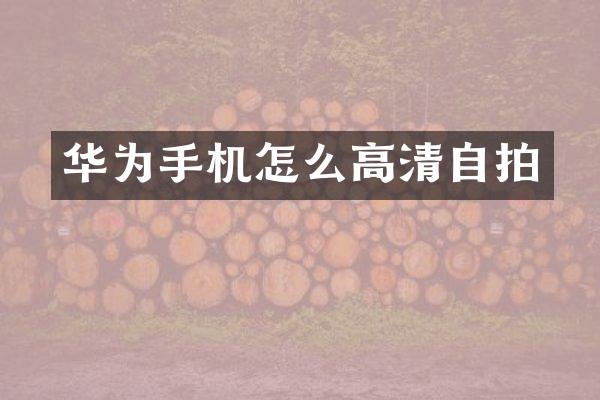 华为手机怎么高清自拍