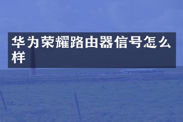 华为荣耀路由器信号怎么样