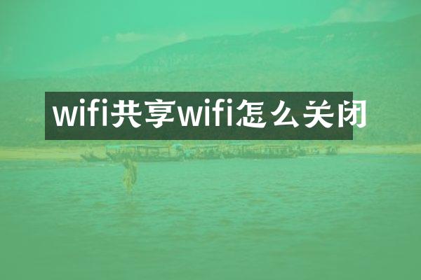wifi共享wifi怎么关闭