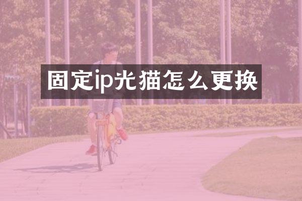 固定ip光猫怎么更换