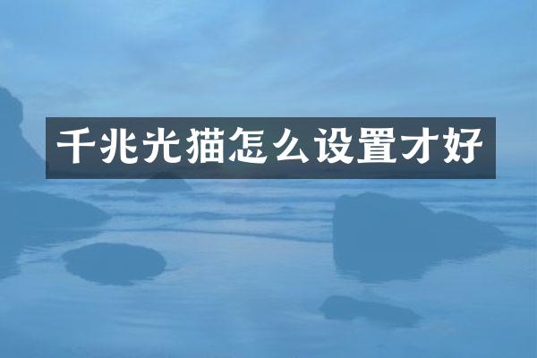 千兆光猫怎么设置才好